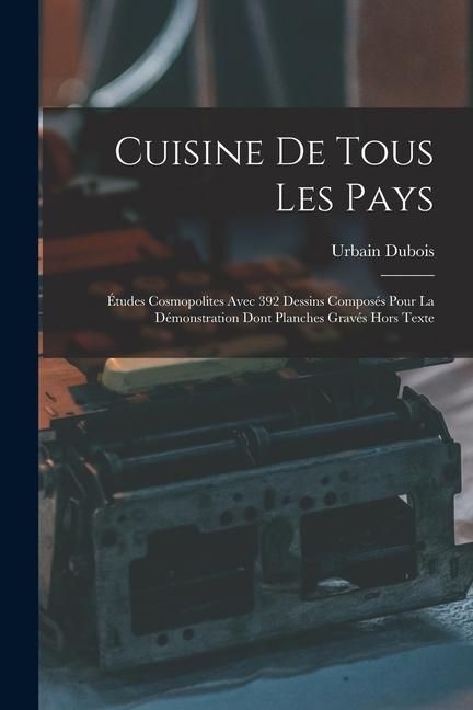 Produktbild: Cuisine De Tous Les Pays: &Eacute;tudes Cosmopolites Avec 392 Dessins Compos&eacute;s Pour La D&eacute;monstration Dont Planches Grav&eacute;s Hors Texte