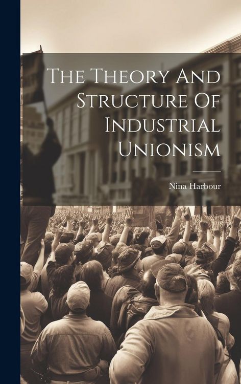 Produktbild: The Theory And Structure Of Industrial Unionism