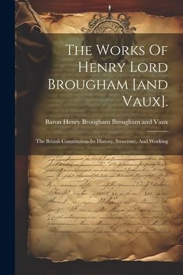 Produktbild: The Works Of Henry Lord Brougham [and Vaux].: The British Constitution-its History, Structure, And Working