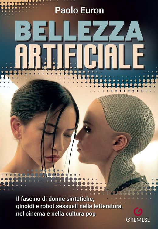 Produktbild: Bellezza artificiale. Il fascino di donne sintetiche, ginoidi e robot sessuali nella letteratura, nel cinema e nella cultura pop