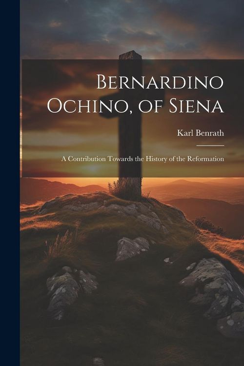 Produktbild: Bernardino Ochino, of Siena: A Contribution Towards the History of the Reformation