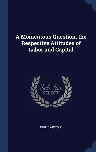 Produktbild: A Momentous Question, the Respective Attitudes of Labor and Capital
