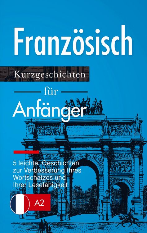 Produktbild: Franz&ouml;sisch: Kurzgeschichten f&uuml;r Anf&auml;nger - 5 leichte Geschichten zur Verbesserung Ihres Wortschatzes und Ihrer Lesef&auml;higkeit