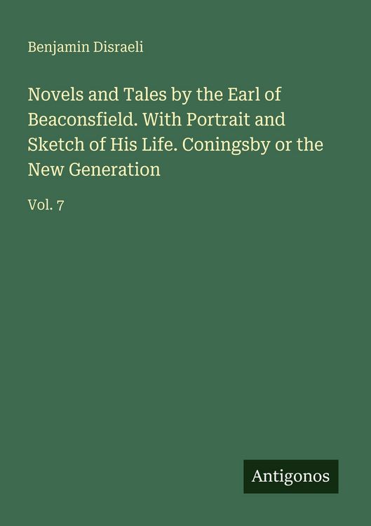 Produktbild: Novels and Tales by the Earl of Beaconsfield. With Portrait and Sketch of His Life. Coningsby or the New Generation
