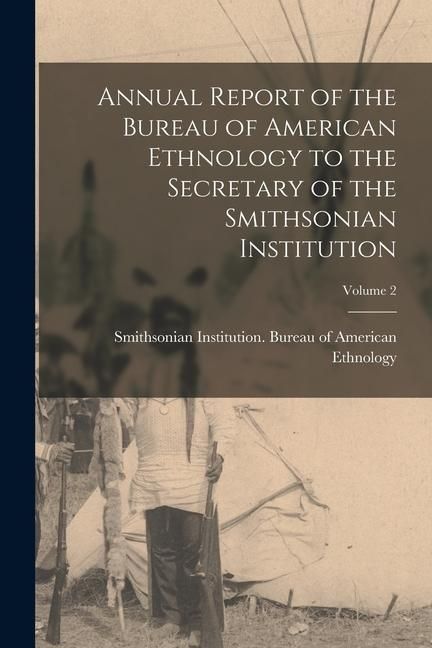 Produktbild: Annual Report of the Bureau of American Ethnology to the Secretary of the Smithsonian Institution; Volume 2