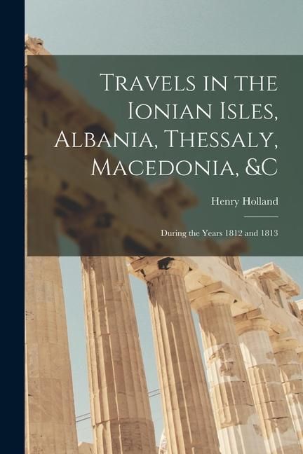 Produktbild: Travels in the Ionian Isles, Albania, Thessaly, Macedonia, &c: During the Years 1812 and 1813