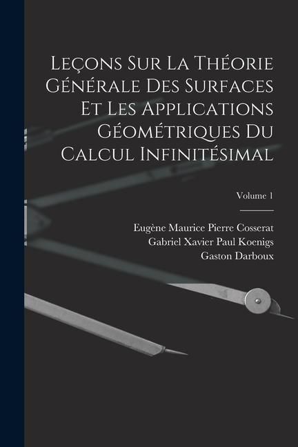 Produktbild: Le&ccedil;ons Sur La Th&eacute;orie G&eacute;n&eacute;rale Des Surfaces Et Les Applications G&eacute;om&eacute;triques Du Calcul Infinit&eacute;simal; Volume 1