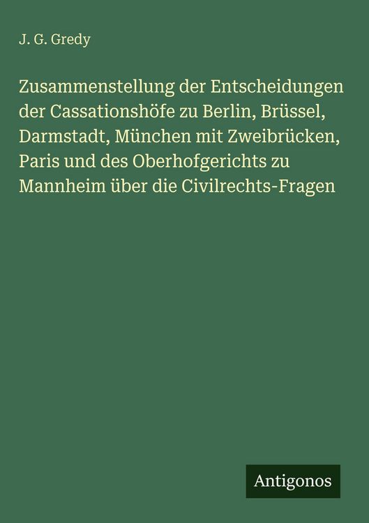 Produktbild: Zusammenstellung der Entscheidungen der Cassationsh&ouml;fe zu Berlin, Br&uuml;ssel, Darmstadt, M&uuml;nchen mit Zweibr&uuml;cken, Paris und des Oberhofgerichts zu Mannhe