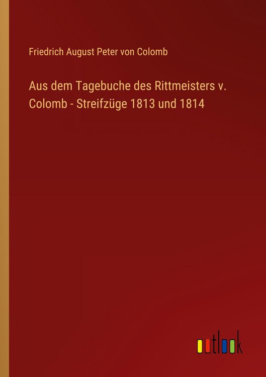Produktbild: Aus dem Tagebuche des Rittmeisters v. Colomb - Streifz&uuml;ge 1813 und 1814