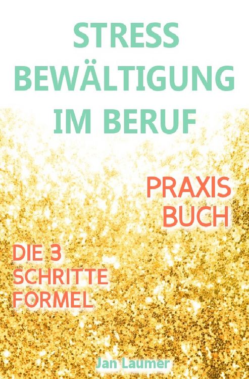 Produktbild: Stressbew&auml;ltigung am Arbeitsplatz: PRAXISBUCH ZUR STRESSBEW&Auml;LTIGUNG IM JOB! Wie Du in 3 Schritten Deinen Stress im Beruf abbaust, Unvorhergesehenes managst und mit perfekter Planung stressfrei arbeitest! F&uuml;r dauerhafte Stressbew&auml;ltigung im Job!