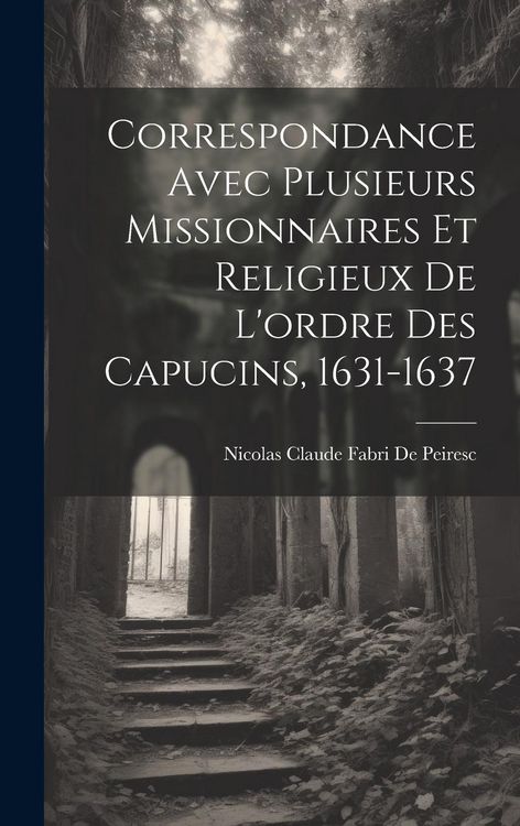 Produktbild: Correspondance Avec Plusieurs Missionnaires Et Religieux De L'ordre Des Capucins, 1631-1637