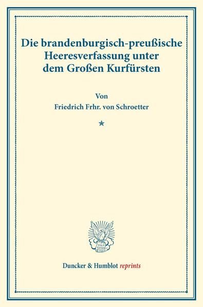 Produktbild: Die brandenburgisch-preu&szlig;ische Heeresverfassung unter dem Gro&szlig;en Kurf&uuml;rsten.
