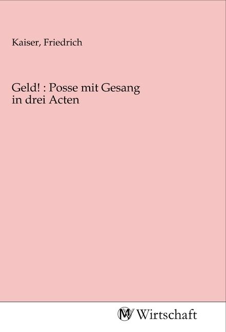 Produktbild: Geld! : Posse mit Gesang in drei Acten