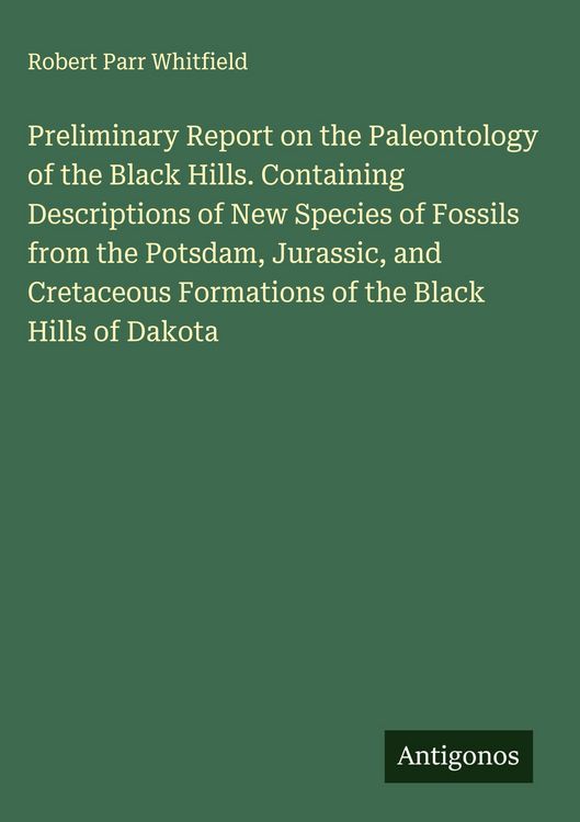 Produktbild: Preliminary Report on the Paleontology of the Black Hills. Containing Descriptions of New Species of Fossils from the Potsdam, Jurassic, and Cretaceous Formations of the Black Hills of Dakota