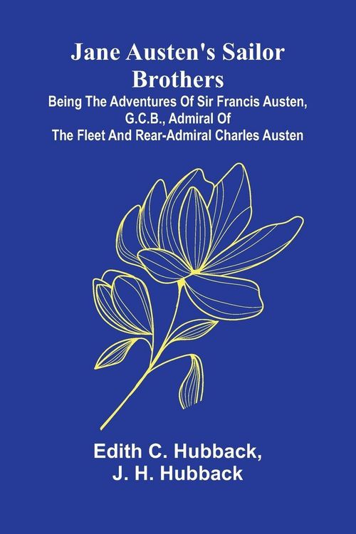 Produktbild: Jane Austen'S Sailor Brothers; Being The Adventures Of Sir Francis Austen, G.C.B., Admiral Of The Fleet And Rear-Admiral Charles Austen