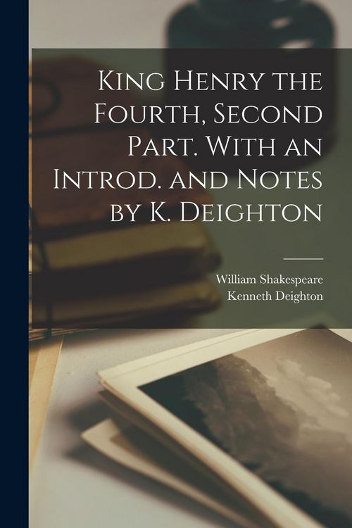 Produktbild: King Henry the Fourth, Second Part. With an Introd. and Notes by K. Deighton