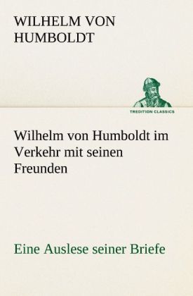 Produktbild: Wilhelm von Humboldt im Verkehr mit seinen Freunden - Eine Auslese seiner Briefe