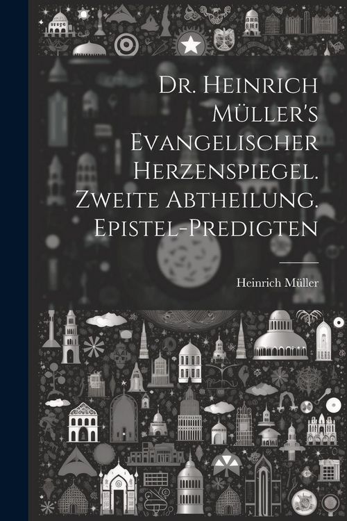 Produktbild: Dr. Heinrich M&uuml;ller's evangelischer Herzenspiegel. Zweite Abtheilung. Epistel-Predigten
