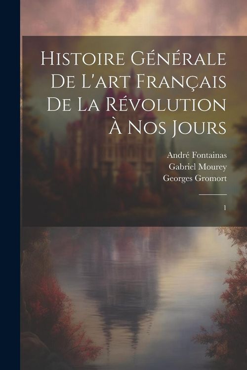 Produktbild: Histoire g&eacute;n&eacute;rale de l'art fran&ccedil;ais de la R&eacute;volution &agrave; nos jours