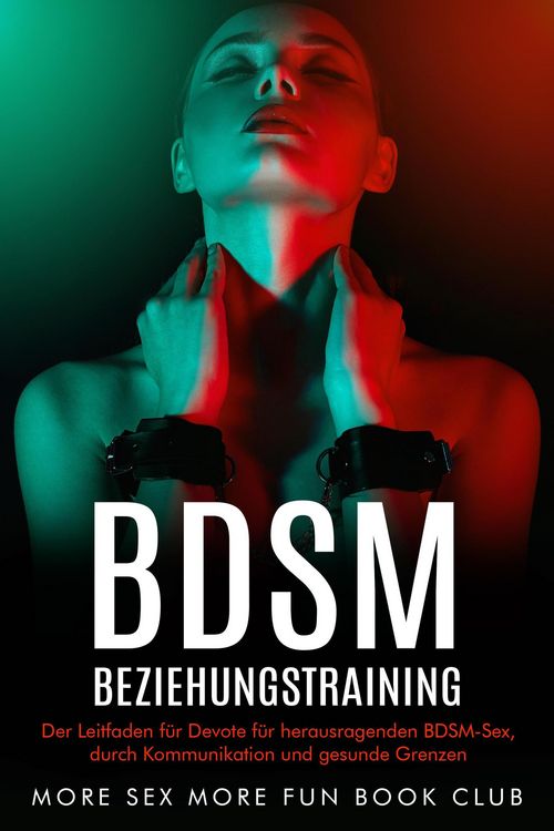 Produktbild: BDSM-Beziehungstraining: Der Leitfaden f&uuml;r Devote f&uuml;r herausragenden BDSM-Sex, durch Kommunikation und gesunde Grenzen