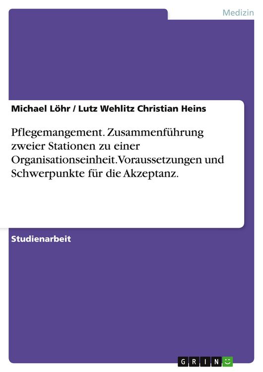 Produktbild: Pflegemangement. Zusammenf&uuml;hrung zweier Stationen zu einer Organisationseinheit. Voraussetzungen und Schwerpunkte f&uuml;r die Akzeptanz.