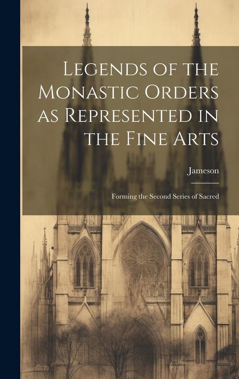 Produktbild: Legends of the Monastic Orders as Represented in the Fine Arts: Forming the Second Series of Sacred