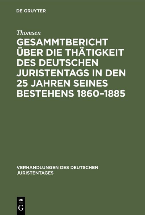 Produktbild: Gesammtbericht &uuml;ber die Th&auml;tigkeit des deutschen Juristentags in den 25 Jahren seines Bestehens 1860&ndash;1885