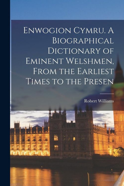 Produktbild: Enwogion Cymru. A Biographical Dictionary of Eminent Welshmen, From the Earliest Times to the Presen