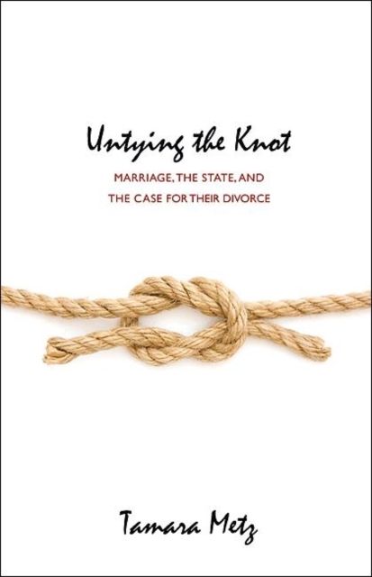 Produktbild: Metz, T: Untying the Knot - Marriage, the State, and the Cas