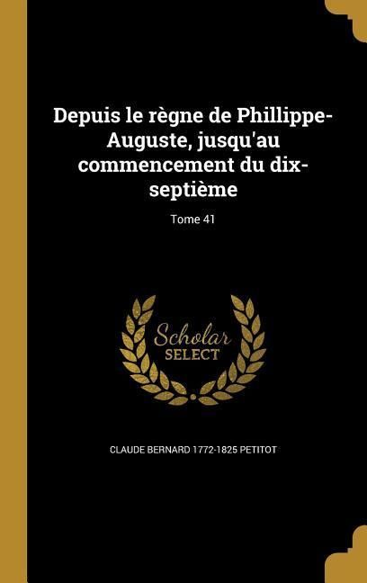 Produktbild: Depuis le r&egrave;gne de Phillippe-Auguste, jusqu'au commencement du dix-septi&egrave;me; Tome 41