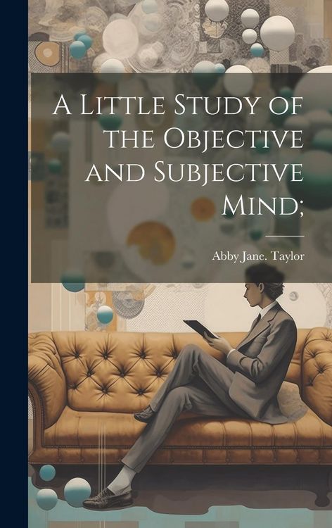 Produktbild: A Little Study of the Objective and Subjective Mind;