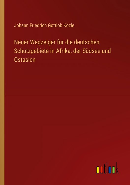 Produktbild: Neuer Wegzeiger f&uuml;r die deutschen Schutzgebiete in Afrika, der S&uuml;dsee und Ostasien
