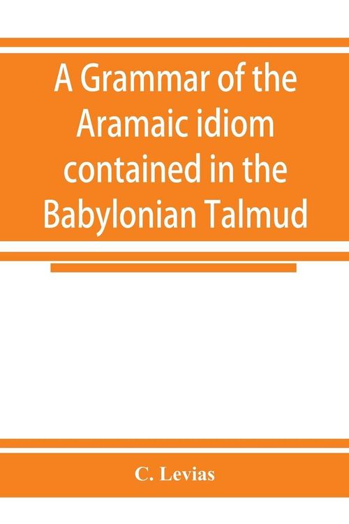 Produktbild: A grammar of the Aramaic idiom contained in the Babylonian Talmud, with constant reference to Gaonic literature