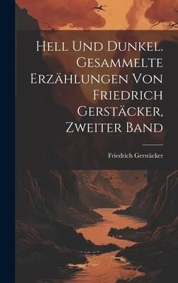 Produktbild: Hell Und Dunkel. Gesammelte Erz&auml;hlungen von Friedrich Gerst&auml;cker, Zweiter Band