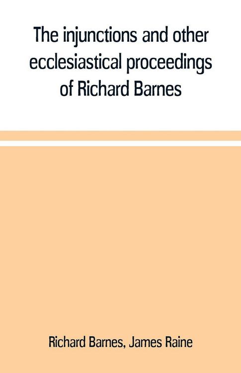 Produktbild: The injunctions and other ecclesiastical proceedings of Richard Barnes, bishop of Durham, from 1575 to 1587
