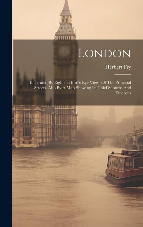 Produktbild: London: Illustrated By Eighteen Bird's-eye Views Of The Principal Streets. Also By A Map Showing Its Chief Suburbs And Environ