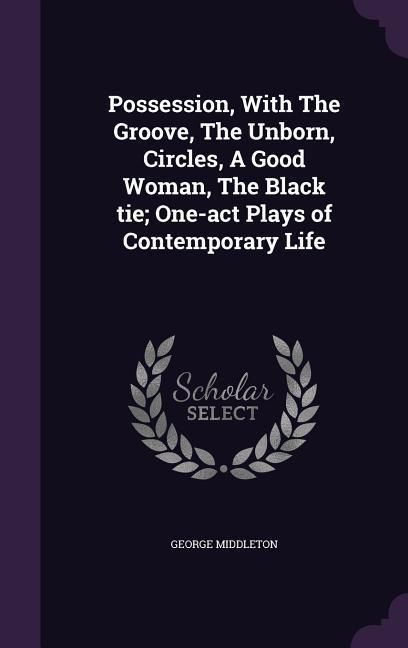Produktbild: Possession, With The Groove, The Unborn, Circles, A Good Woman, The Black tie; One-act Plays of Contemporary Life