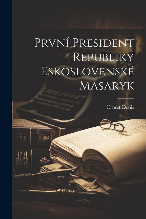 Produktbild: Prvn&iacute; President Republiky Eskoslovensk&eacute; Masaryk