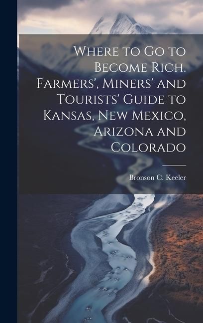 Produktbild: Where to go to Become Rich. Farmers', Miners' and Tourists' Guide to Kansas, New Mexico, Arizona and Colorado