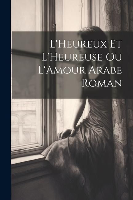 Produktbild: L'Heureux et L'Heureuse ou L'Amour Arabe Roman