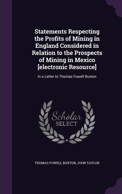 Produktbild: Statements Respecting the Profits of Mining in England Considered in Relation to the Prospects of Mining in Mexico [electronic Resource]: In a Letter