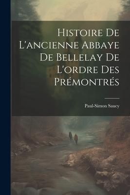 Produktbild: Histoire De L'ancienne Abbaye De Bellelay De L'ordre Des Pr&eacute;montr&eacute;s