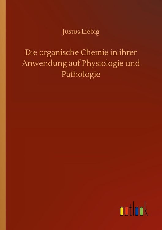 Produktbild: Die organische Chemie in ihrer Anwendung auf Physiologie und Pathologie