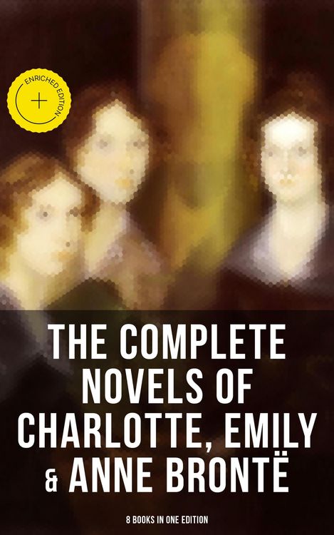 Produktbild: The Complete Novels of Charlotte, Emily & Anne Bront&euml; - 8 Books in One Edition