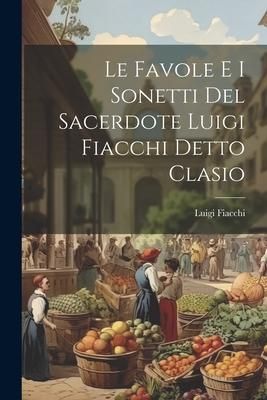Produktbild: Le Favole E I Sonetti Del Sacerdote Luigi Fiacchi Detto Clasio