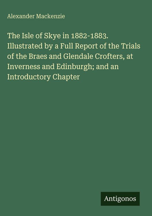 Produktbild: The Isle of Skye in 1882-1883. Illustrated by a Full Report of the Trials of the Braes and Glendale Crofters, at Inverness and Edinburgh; and an Intro