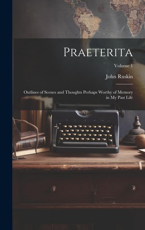 Produktbild: Praeterita: Outlines of Scenes and Thoughts Perhaps Worthy of Memory in My Past Life; Volume 1