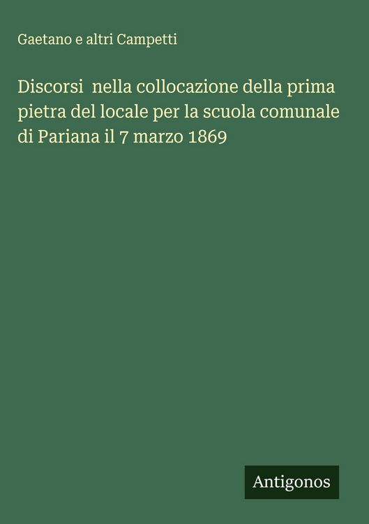 Produktbild: Discorsi nella collocazione della prima pietra del locale per la scuola comunale di Pariana il 7 marzo 1869