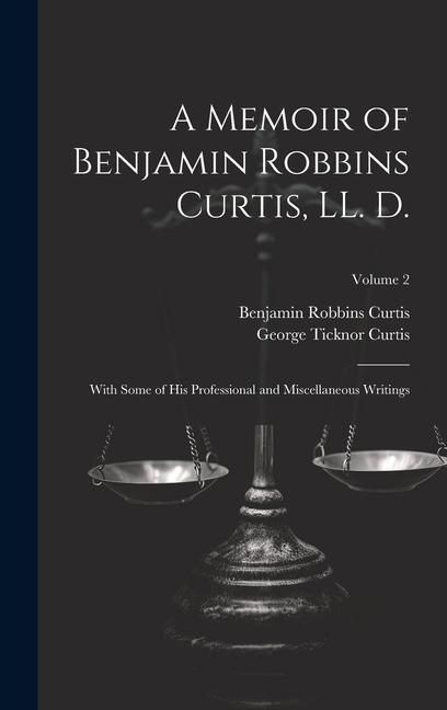 Produktbild: A Memoir of Benjamin Robbins Curtis, LL. D.: With Some of his Professional and Miscellaneous Writings; Volume 2