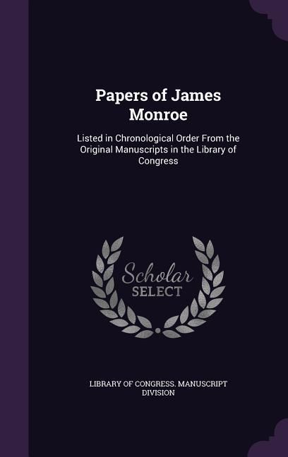 Produktbild: Papers of James Monroe: Listed in Chronological Order From the Original Manuscripts in the Library of Congress
